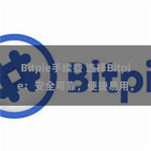 Bitpie手续费 选择Bitpie：安全可靠，便捷易用。