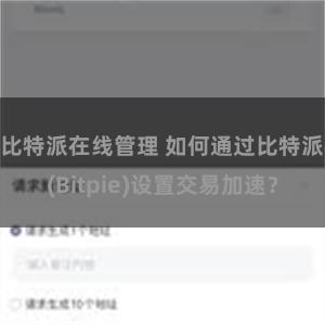 比特派在线管理 如何通过比特派(Bitpie)设置交易加速？