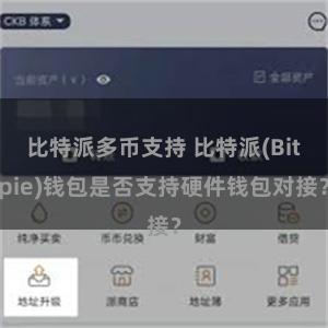 比特派多币支持 比特派(Bitpie)钱包是否支持硬件钱包对接？