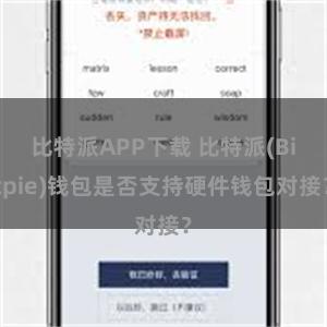 比特派APP下载 比特派(Bitpie)钱包是否支持硬件钱包对接？