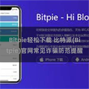 Bitpie轻松下载 比特派(Bitpie)官网常见诈骗防范提醒