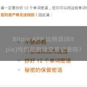 Bitpie APP 比特派(Bitpie)钱包能删除交易记录吗？