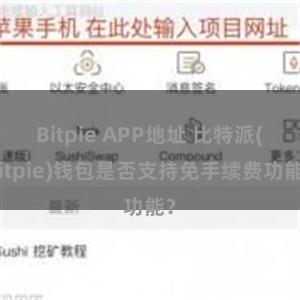 Bitpie APP地址 比特派(Bitpie)钱包是否支持免手续费功能？