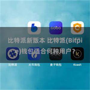 比特派新版本 比特派(Bitpie)钱包适合何种用户？