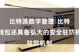 比特派数字管理 比特派钱包还具备弘大的安全驻防机制