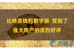 比特派钱包数字版  受到了强大用户的浓烈好评