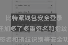 比特派钱包安全登录  钱包还加多了多重签名和指纹识别等安全功能