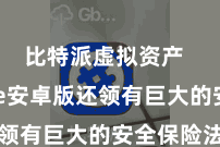 比特派虚拟资产  Bitpie安卓版还领有巨大的安全保险法度