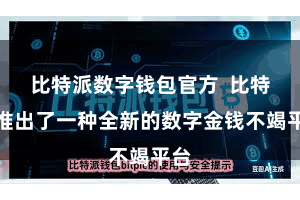 比特派数字钱包官方  比特派推出了一种全新的数字金钱不竭平台
