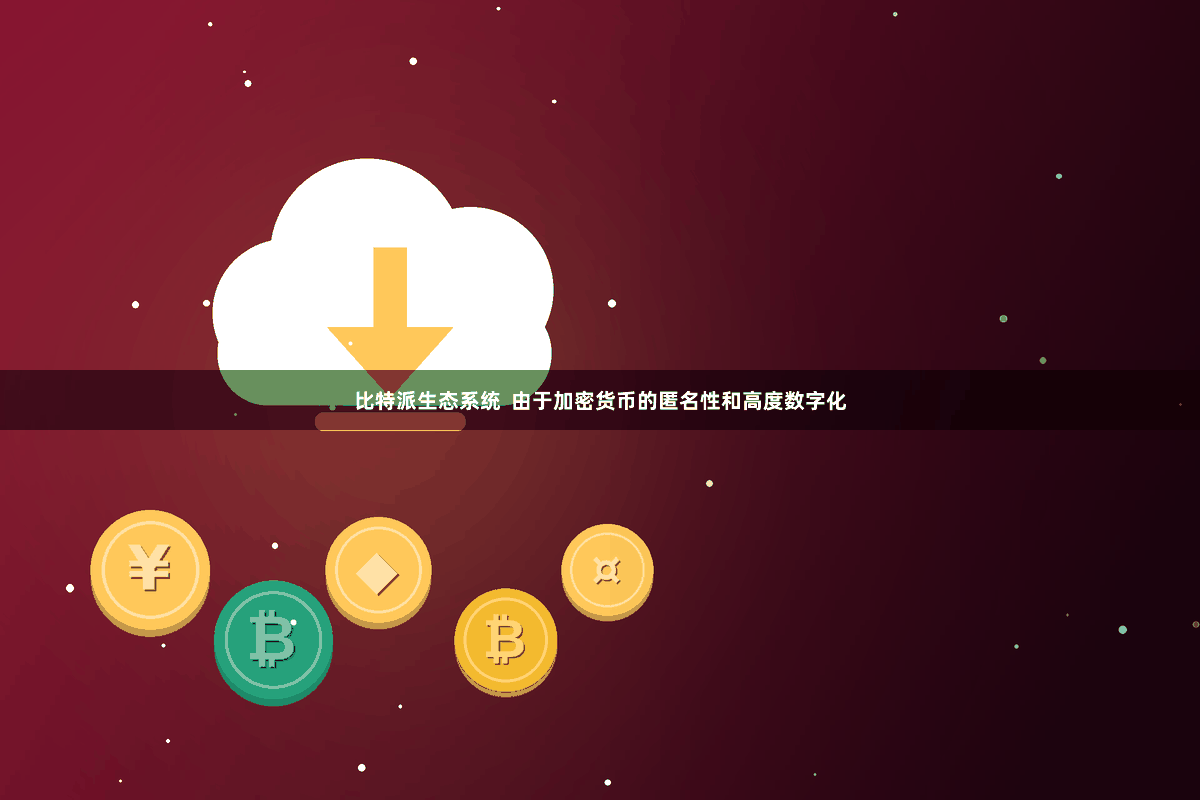 比特派生态系统 由于加密货币的匿名性和高度数字化
