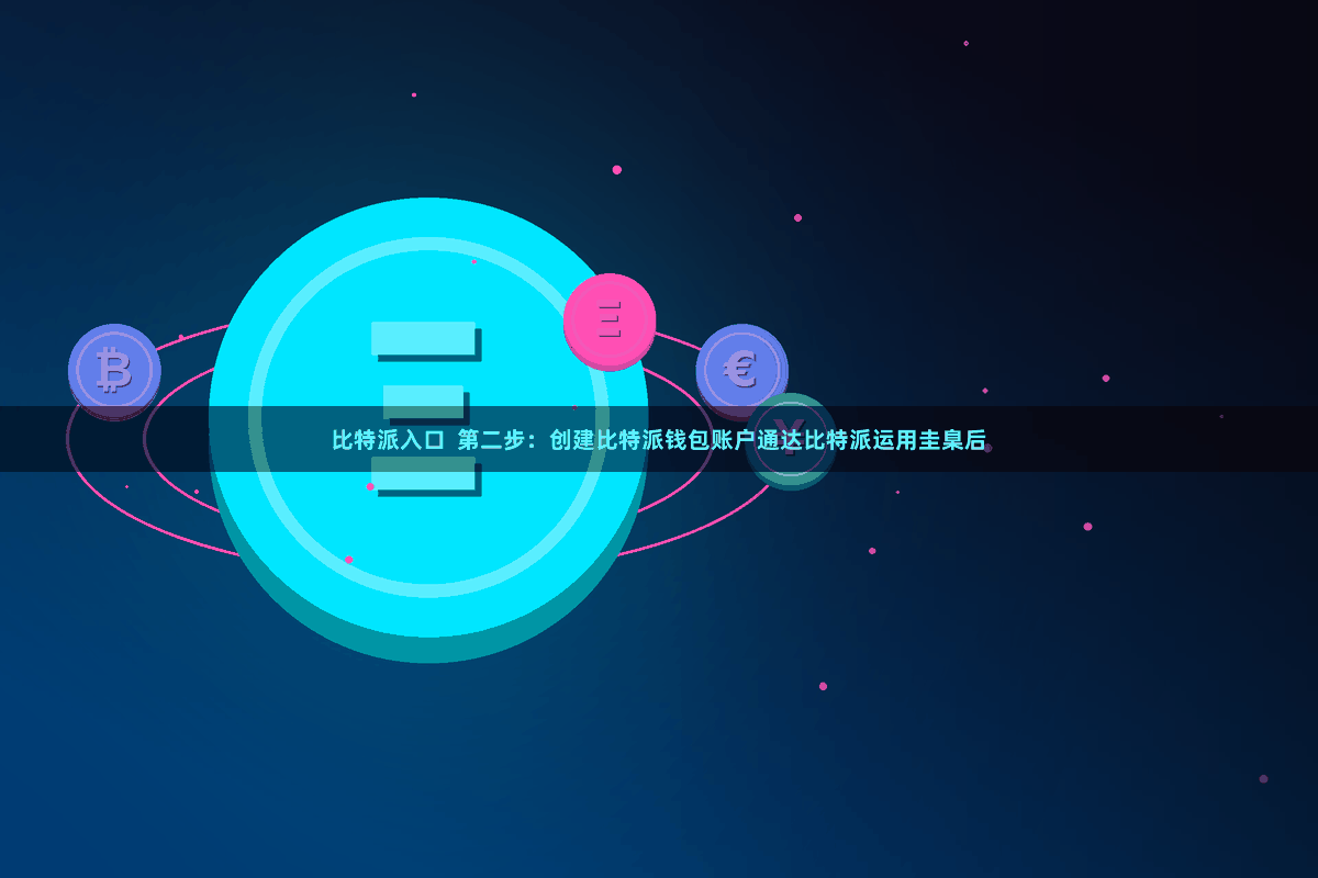 比特派入口  第二步：创建比特派钱包账户通达比特派运用圭臬后